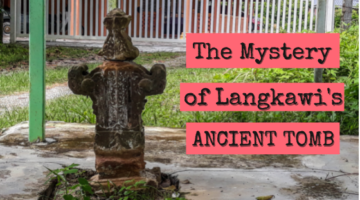 The Mystery of Langkawi’s Ancient Tomb