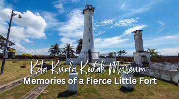Kota Kuala Kedah Museum; Memories of a Fierce Little Fort